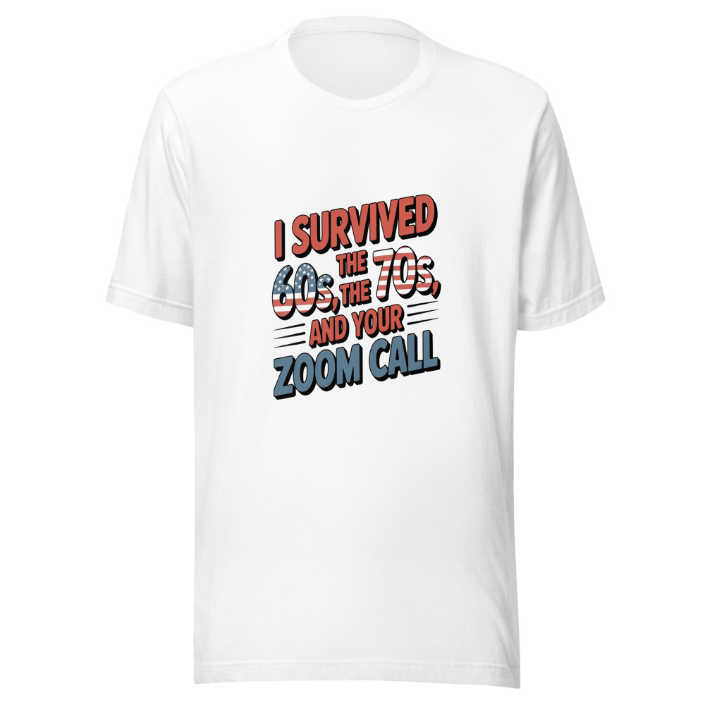 I SURVIVED THE 60S, THE 70S, AND YOUR ZOOM CALL - tshirt