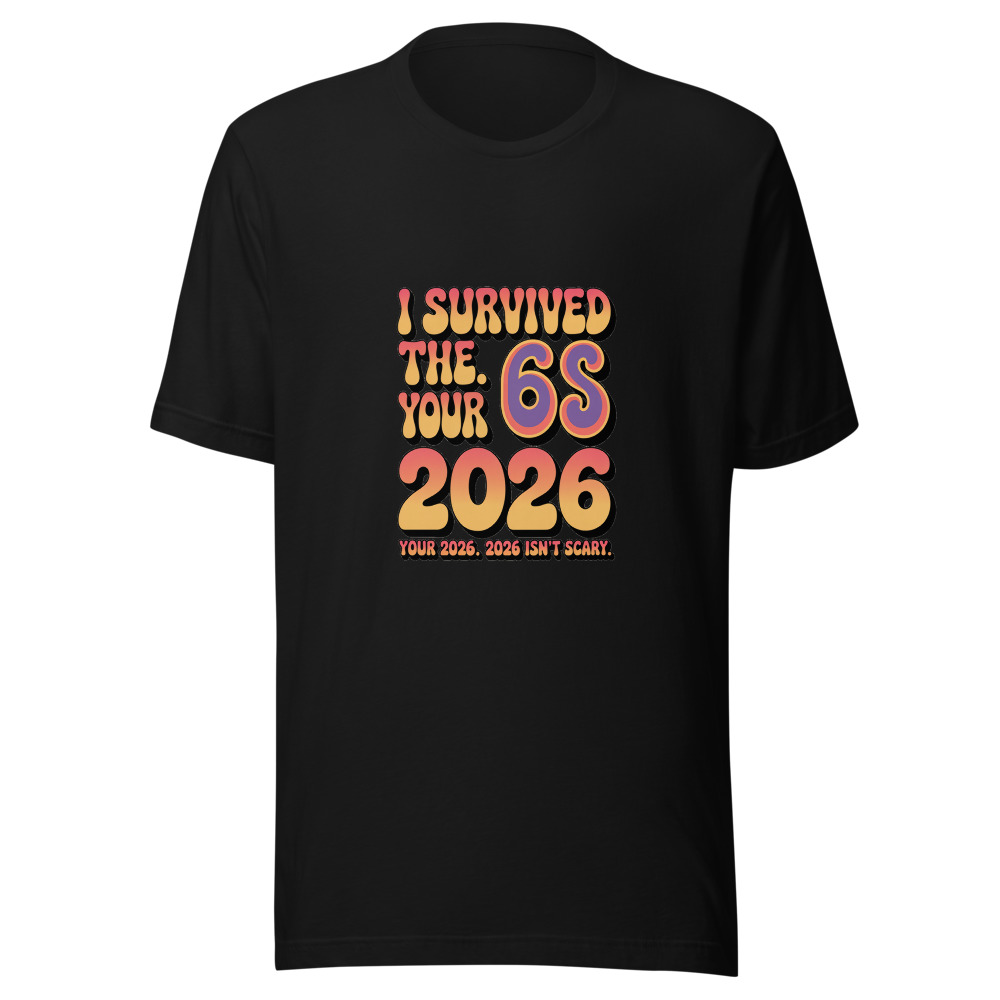 I Survived the 60s. Your 2026 Isn't Scary. - tshirt