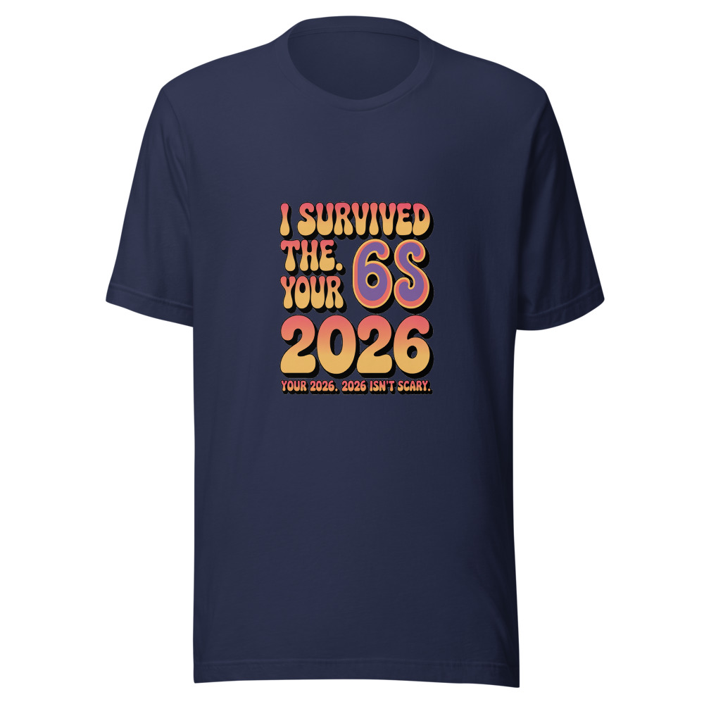 I Survived the 60s. Your 2026 Isn't Scary. - tshirt