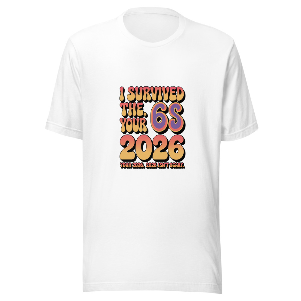 I Survived the 60s. Your 2026 Isn't Scary. - tshirt