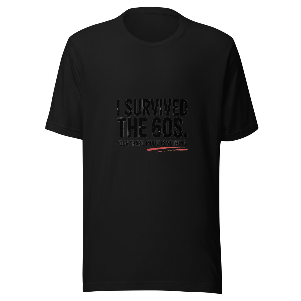 I SURVIVED THE 60S. YOUR 'HARD MODE' IS NOTHING. - tshirt