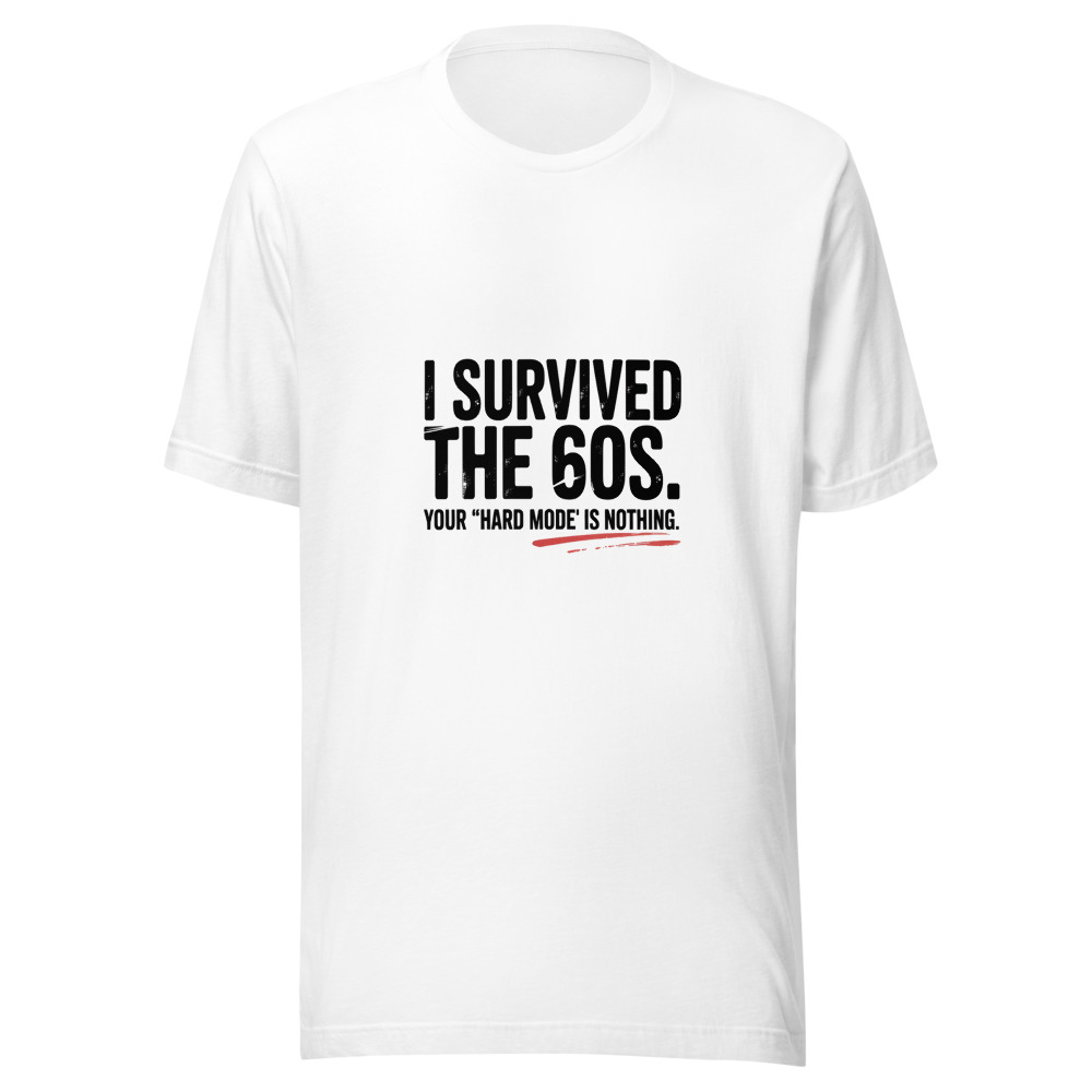 I SURVIVED THE 60S. YOUR 'HARD MODE' IS NOTHING. - tshirt
