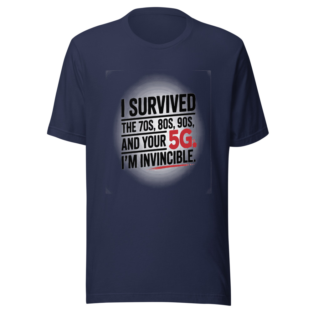 I Survived the 70s, 80s, 90s, and Your 5G. I'm Invincible. - tshirt