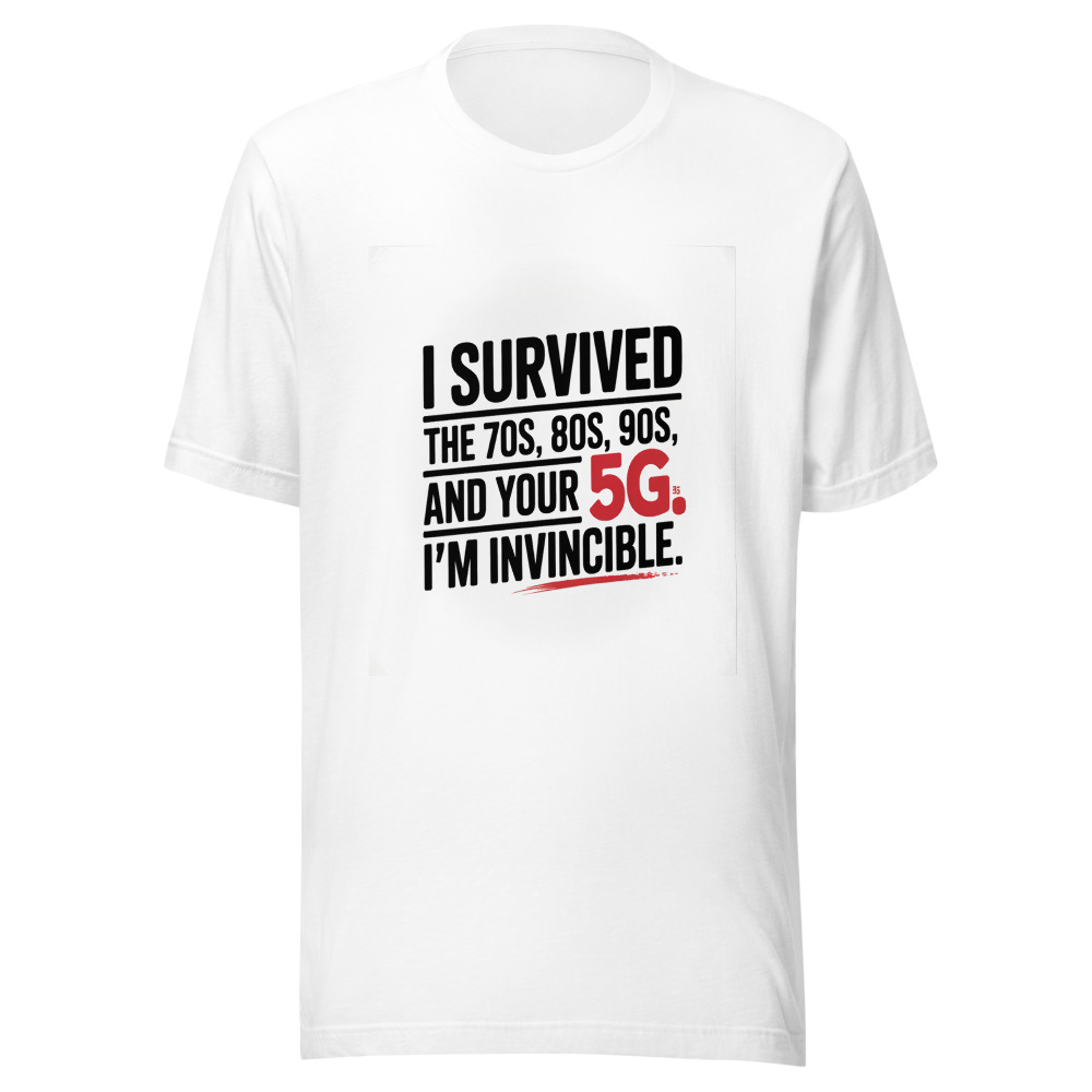 I Survived the 70s, 80s, 90s, and Your 5G. I'm Invincible. - tshirt
