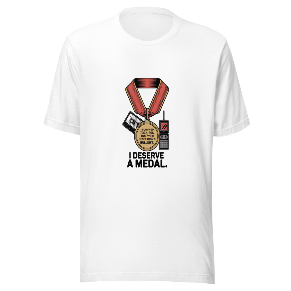 I Survived the 70s, 80s, 90s, and Your Generation's Bullsh*t. I Deserve a Medal. - tshirt