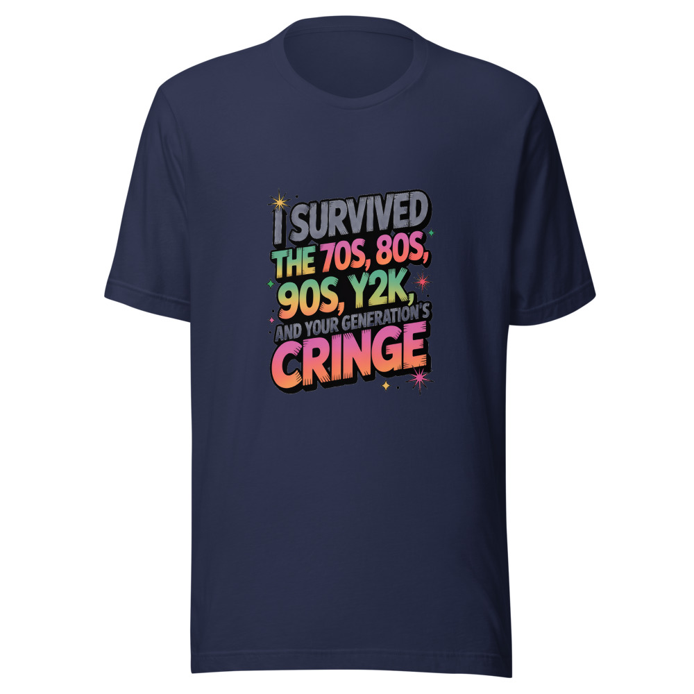 I Survived the 70s, 80s, 90s, Y2K, and Your Generation's Cringe. I'm Invincible. - tshirt