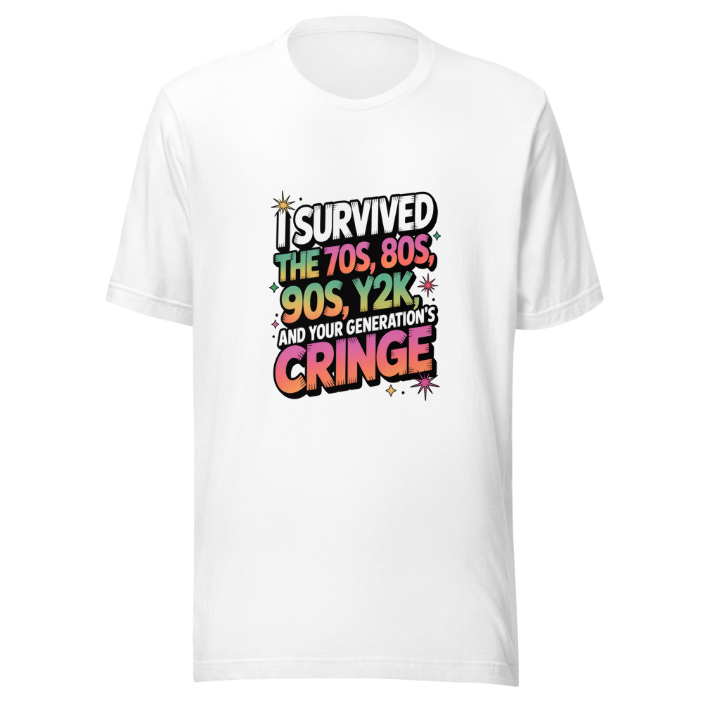 I Survived the 70s, 80s, 90s, Y2K, and Your Generation's Cringe. I'm Invincible. - tshirt
