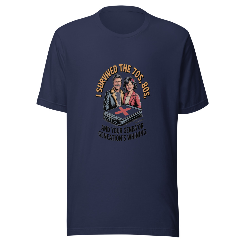I SURVIVED THE 70S, 80S, AND YOUR GENERATION'S WHINING - tshirt