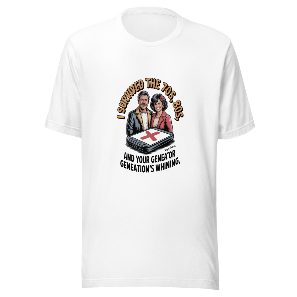 I SURVIVED THE 70S, 80S, AND YOUR GENERATION'S WHINING - tshirt