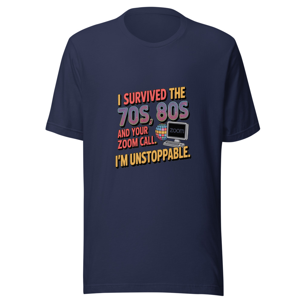 I Survived the 70s, 80s, and Your Zoom Call. I'm Unstoppable. - tshirt
