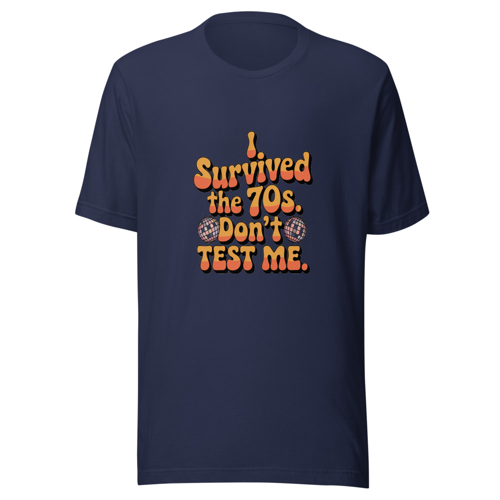 I Survived the 70s. Don't Test Me. - tshirt