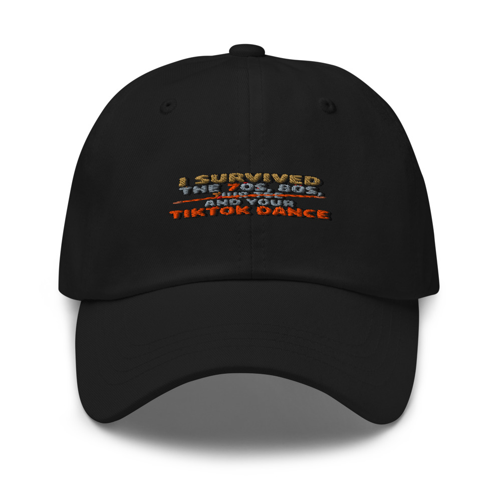 I SURVIVED THE 70s, THE 80s, AND YOUR TIKTOK DANCE - hat
