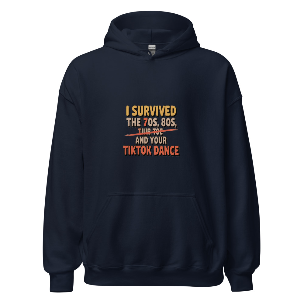 I SURVIVED THE 70s, THE 80s, AND YOUR TIKTOK DANCE - hoodie