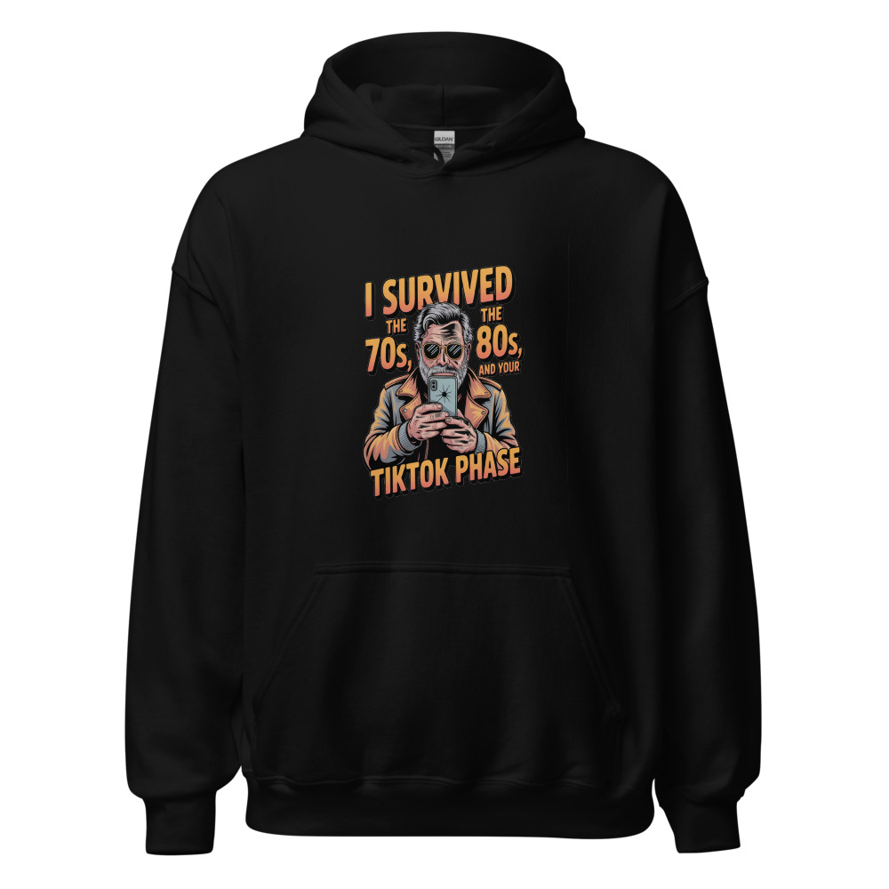 I SURVIVED THE 70S, THE 80S, AND YOUR TIKTOK PHASE - hoodie