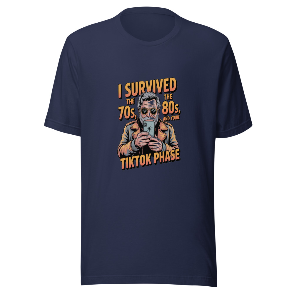 I SURVIVED THE 70S, THE 80S, AND YOUR TIKTOK PHASE - tshirt