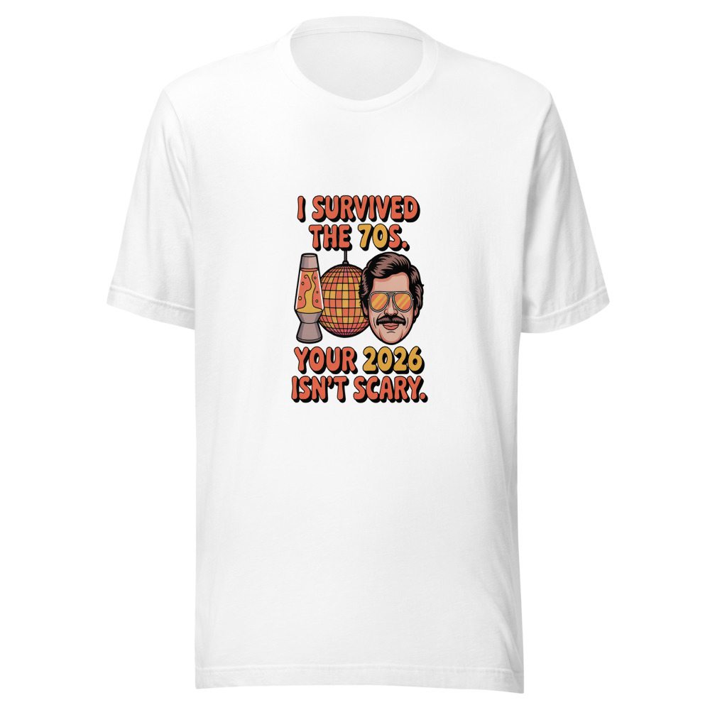 I Survived the 70s. Your 2026 Isn't Scary. - tshirt