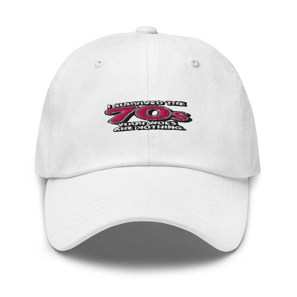 I SURVIVED THE 70S. YOUR WOES ARE NOTHING. - hat