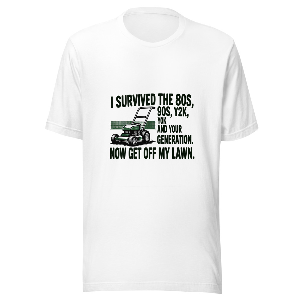 I Survived the 80s, 90s, Y2K, and Your Generation. Now Get Off My Lawn. - tshirt