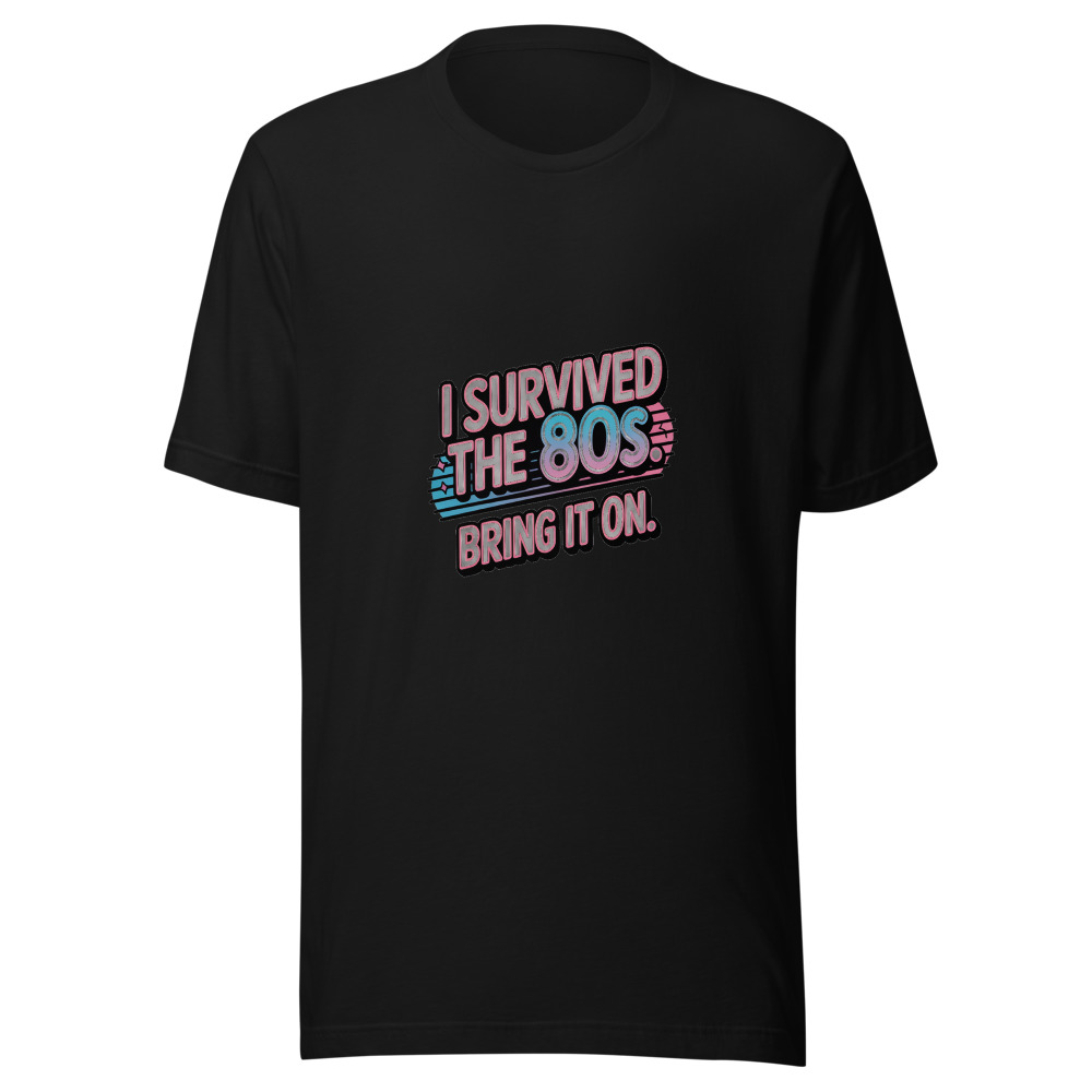 I SURVIVED THE 80S. BRING IT ON. - tshirt