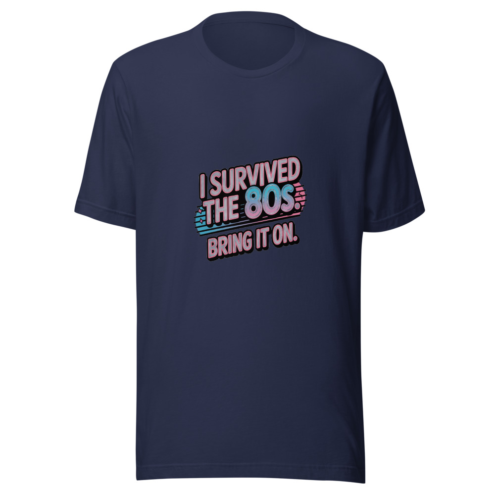 I SURVIVED THE 80S. BRING IT ON. - tshirt