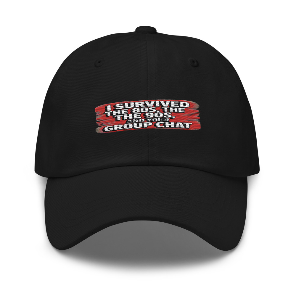 I SURVIVED THE 80s, THE 90s, AND YOUR GROUP CHAT - hat