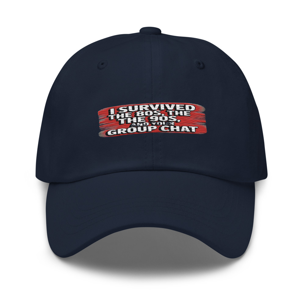 I SURVIVED THE 80s, THE 90s, AND YOUR GROUP CHAT - hat