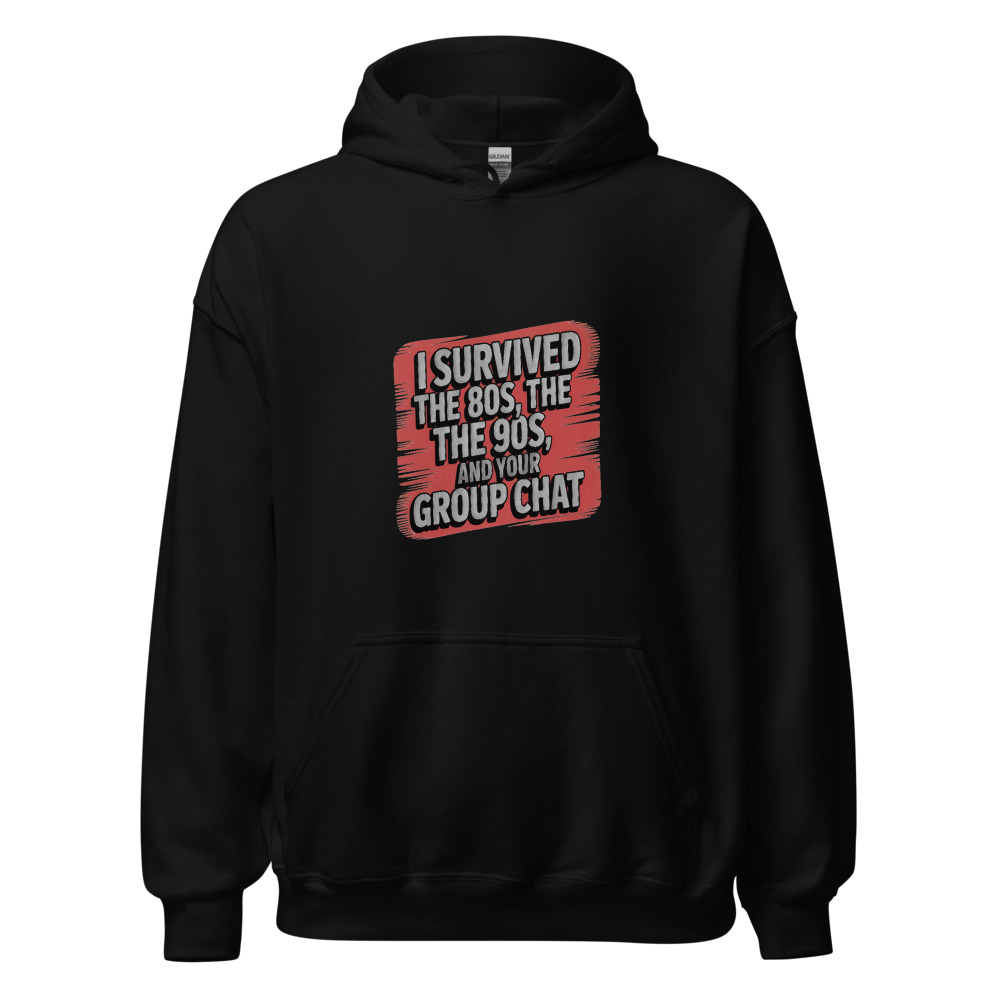 I SURVIVED THE 80s, THE 90s, AND YOUR GROUP CHAT - hoodie