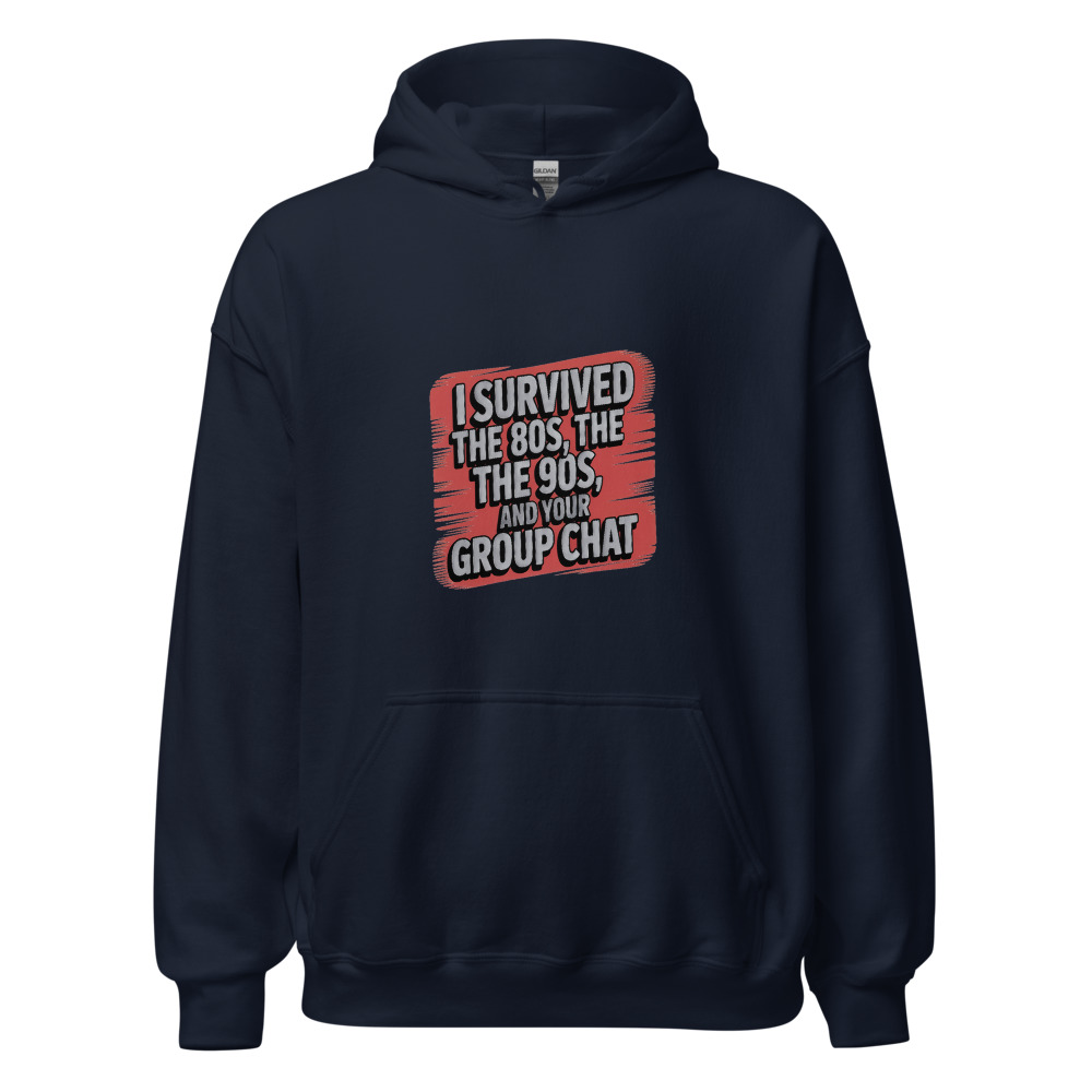 I SURVIVED THE 80s, THE 90s, AND YOUR GROUP CHAT - hoodie