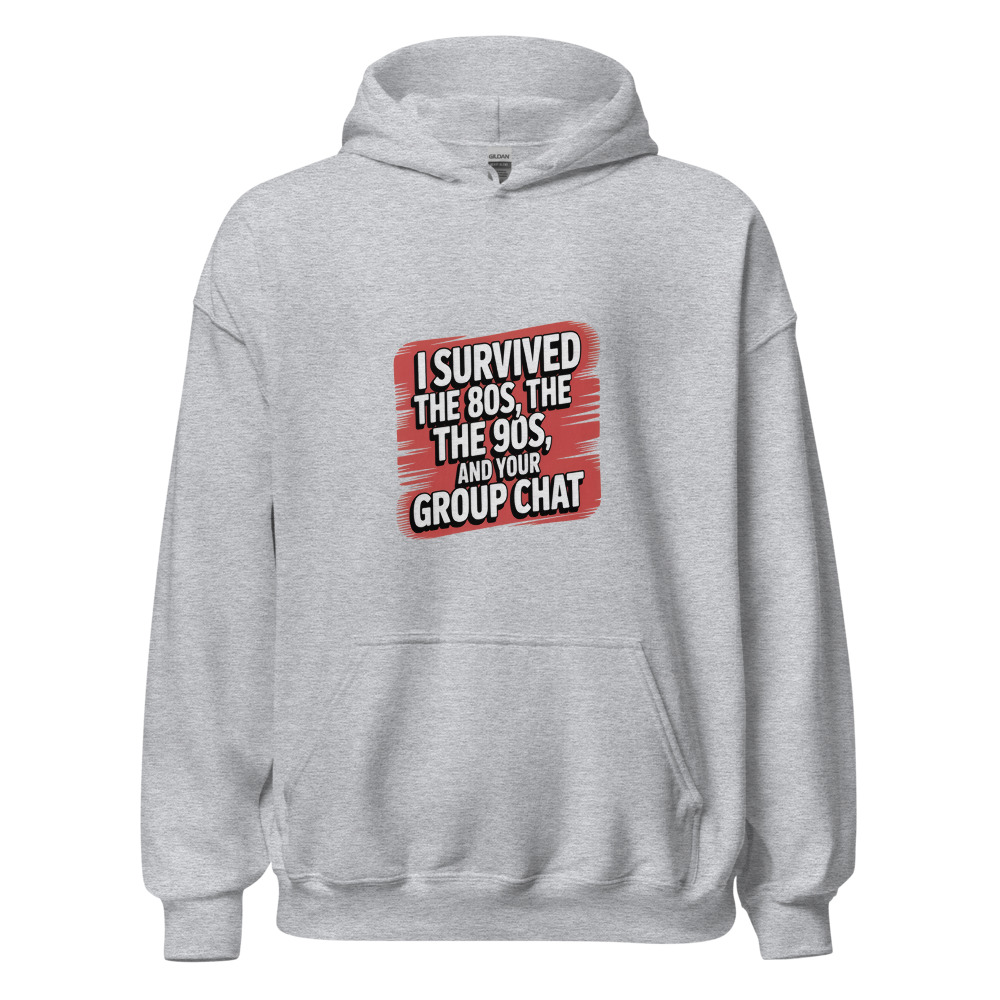 I SURVIVED THE 80s, THE 90s, AND YOUR GROUP CHAT - hoodie
