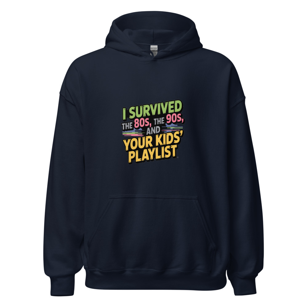 I SURVIVED THE 80s, THE 90s, AND YOUR KIDS' PLAYLIST - hoodie