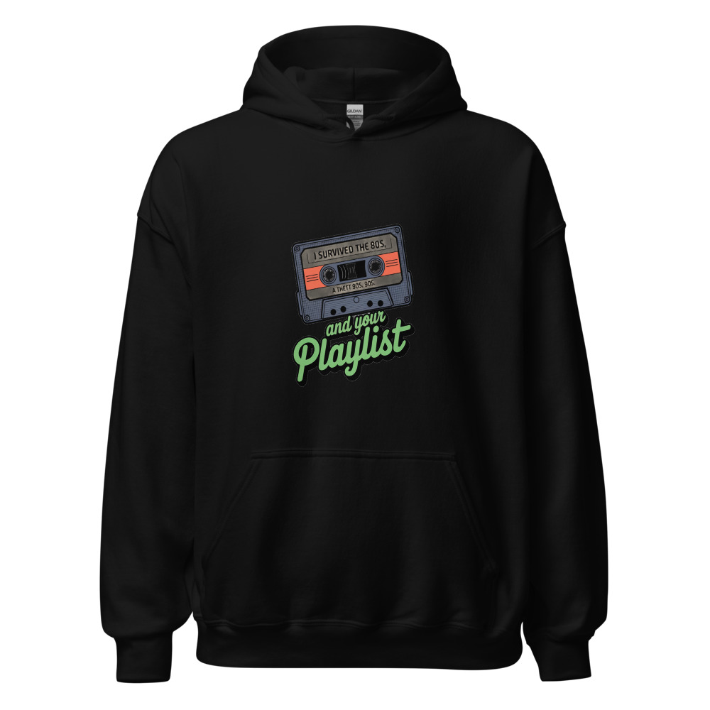 I SURVIVED THE 80s, THE 90s, AND YOUR PLAYLIST - hoodie