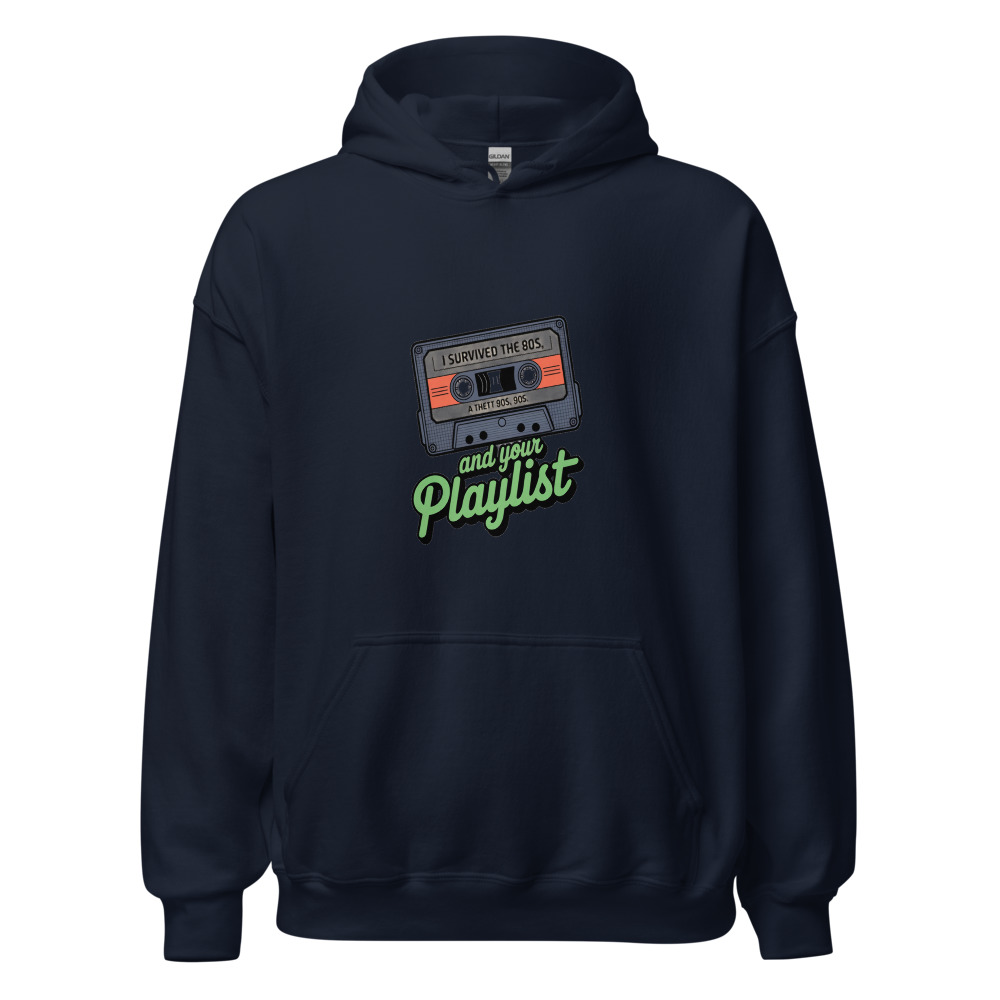 I SURVIVED THE 80s, THE 90s, AND YOUR PLAYLIST - hoodie