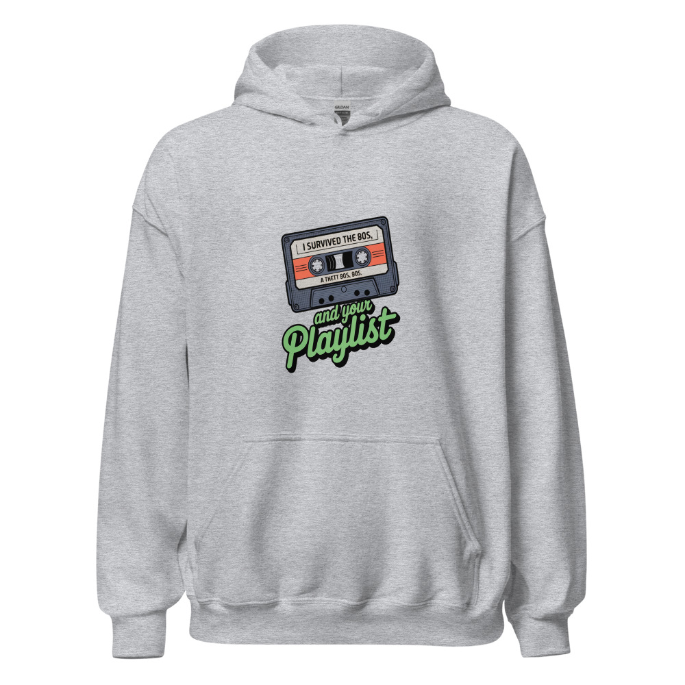 I SURVIVED THE 80s, THE 90s, AND YOUR PLAYLIST - hoodie