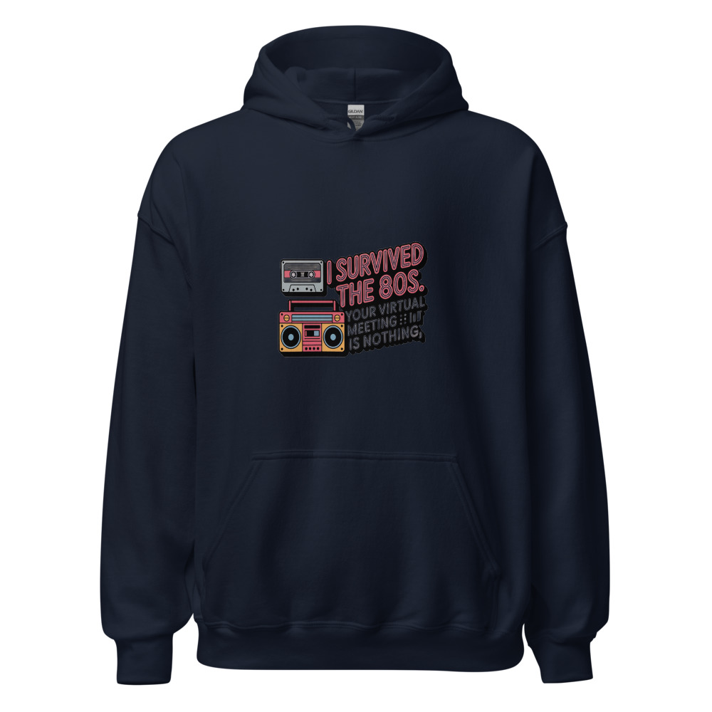 I SURVIVED THE 80S. YOUR VIRTUAL MEETING IS NOTHING. - hoodie