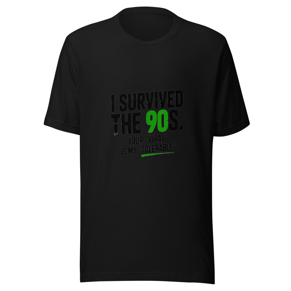 I Survived the 90s. Your 'Viral' Is My 'Tolerable.' - tshirt