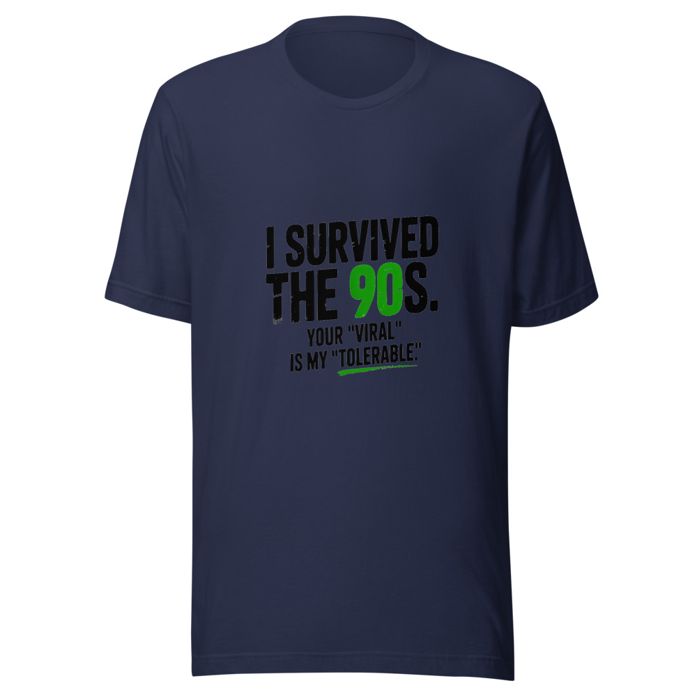I Survived the 90s. Your 'Viral' Is My 'Tolerable.' - tshirt