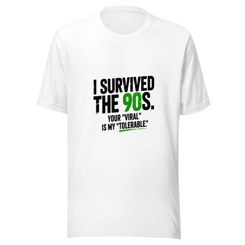 I Survived the 90s. Your 'Viral' Is My 'Tolerable.' - tshirt