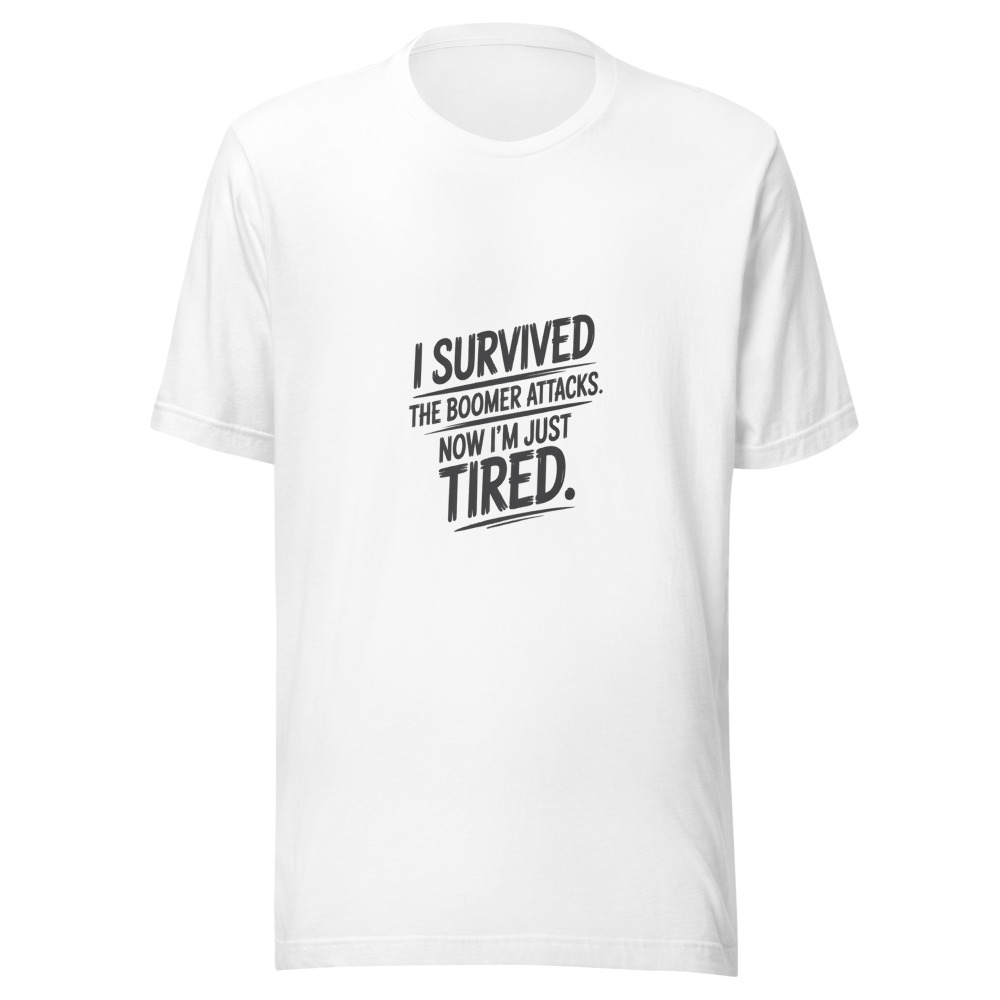 I SURVIVED THE BOOMER ATTACKS. NOW I'M JUST TIRED. - tshirt