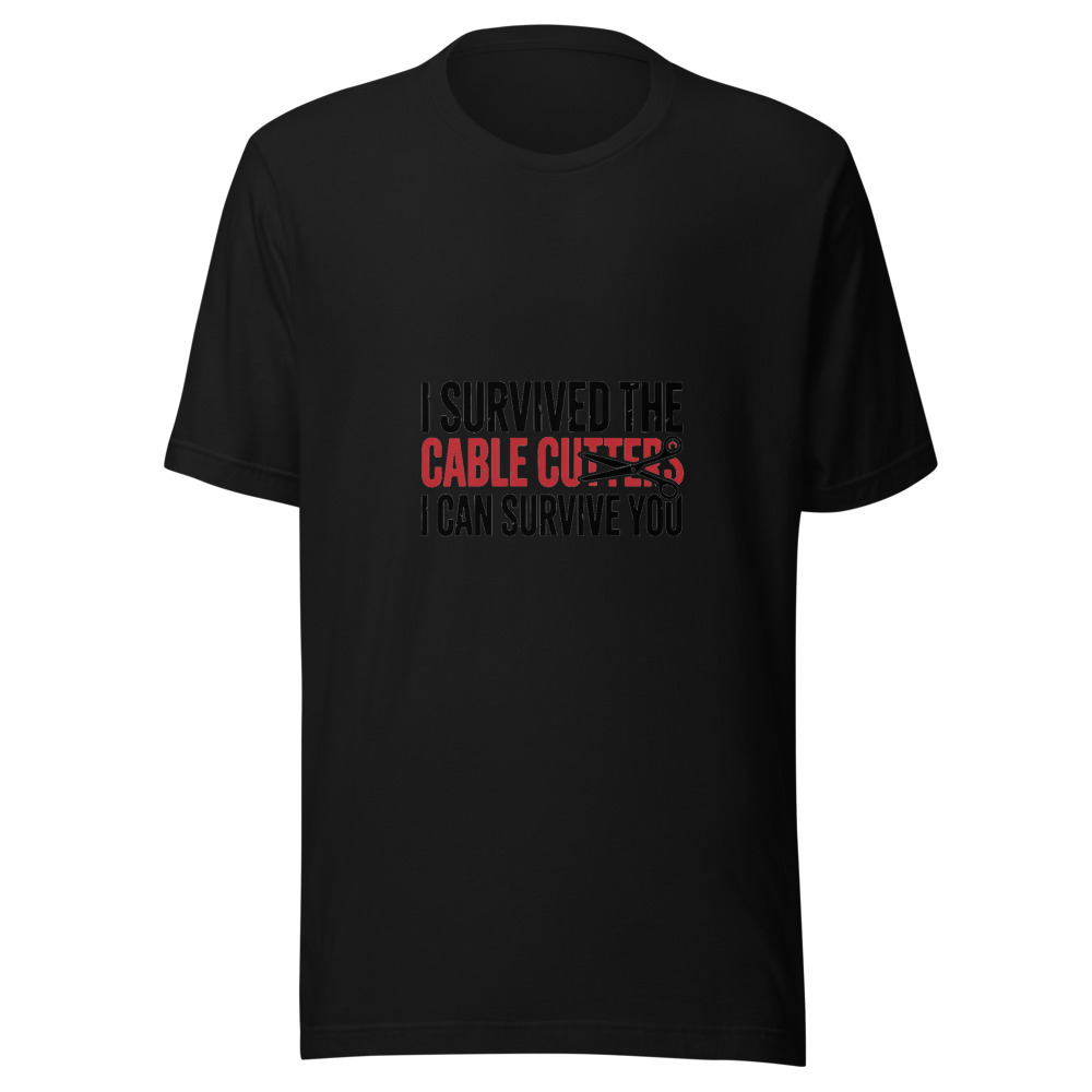 I SURVIVED THE CABLE CUTTERS, I CAN SURVIVE YOU - tshirt