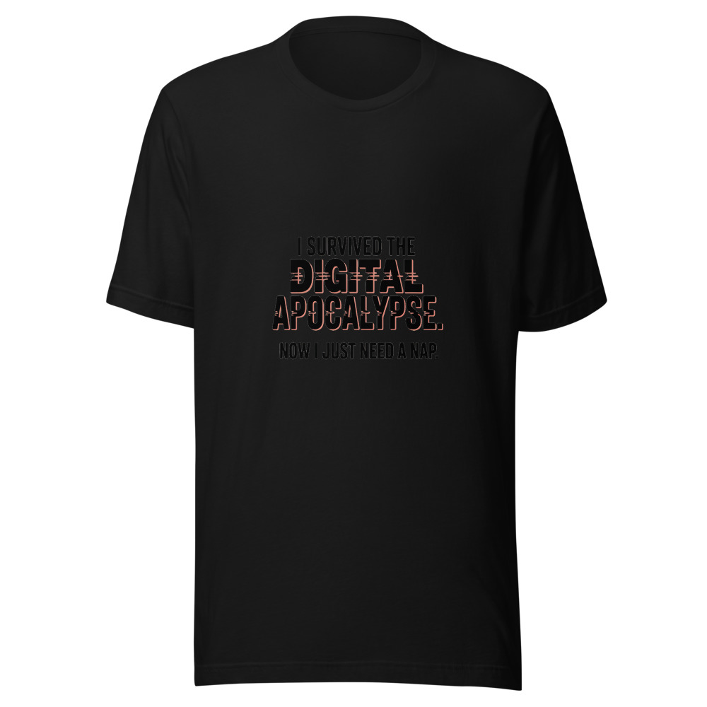 I SURVIVED THE DIGITAL APOCALYPSE. NOW I JUST NEED A NAP. - tshirt