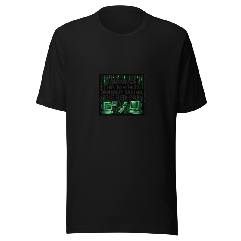 I Survived the Matrix Without Taking the Red Pill - tshirt