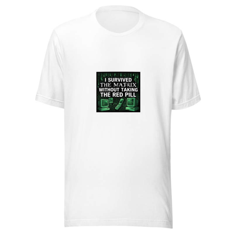 I Survived the Matrix Without Taking the Red Pill - tshirt