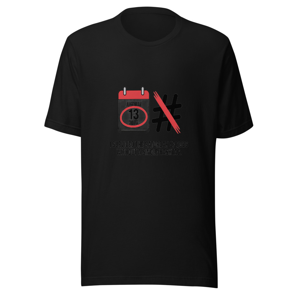 I SURVIVED THE SATURDAY OF 2026 WITHOUT A SINGLE HASHTAG. - tshirt