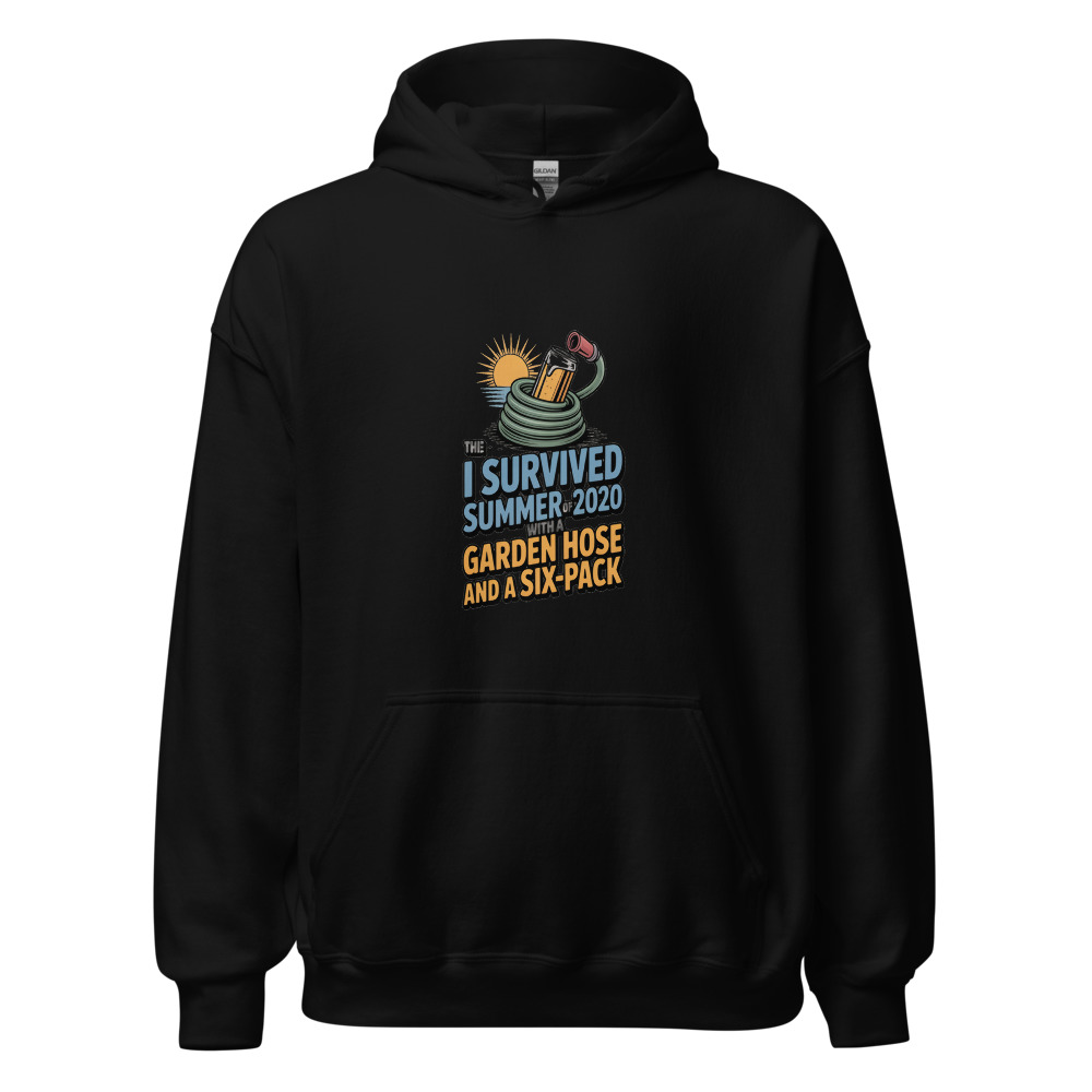 I SURVIVED THE SUMMER OF 2020 WITH A GARDEN HOSE AND A SIX-PACK - hoodie