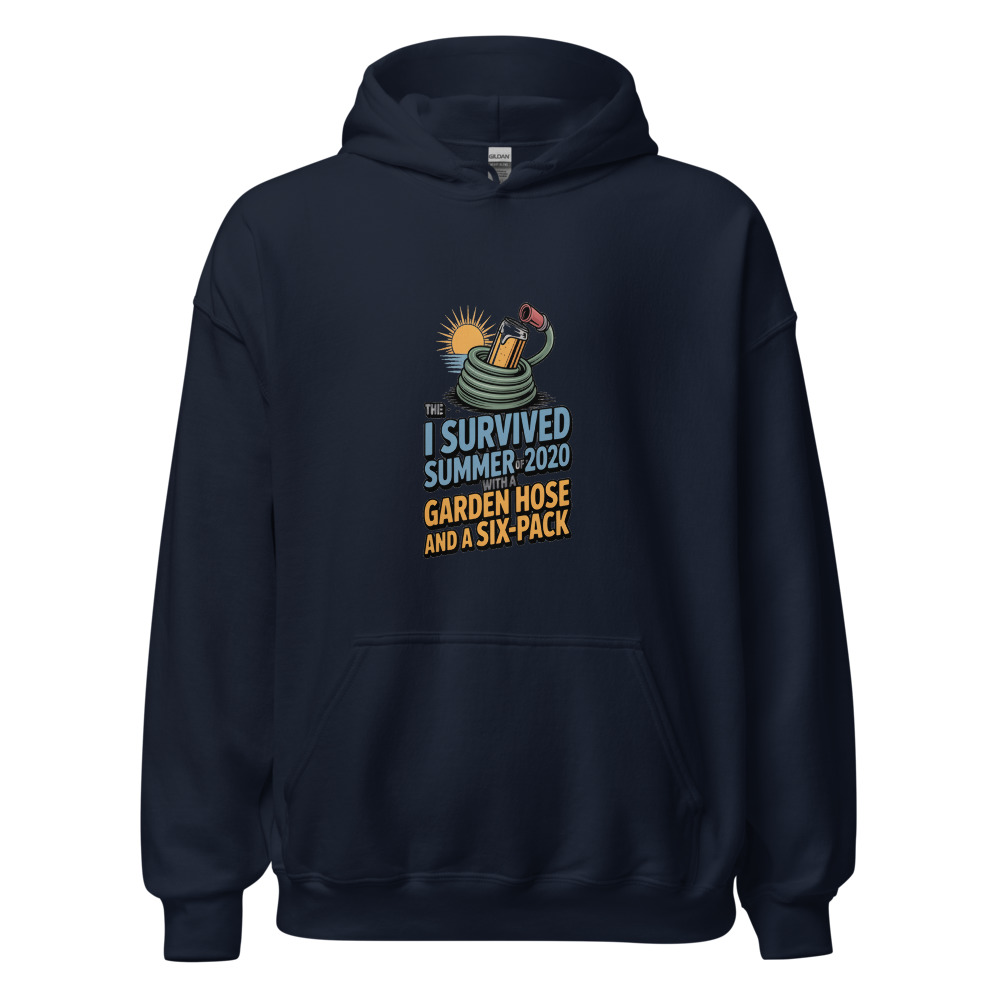 I SURVIVED THE SUMMER OF 2020 WITH A GARDEN HOSE AND A SIX-PACK - hoodie