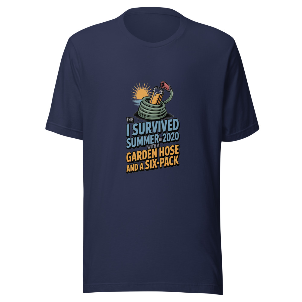 I SURVIVED THE SUMMER OF 2020 WITH A GARDEN HOSE AND A SIX-PACK - tshirt