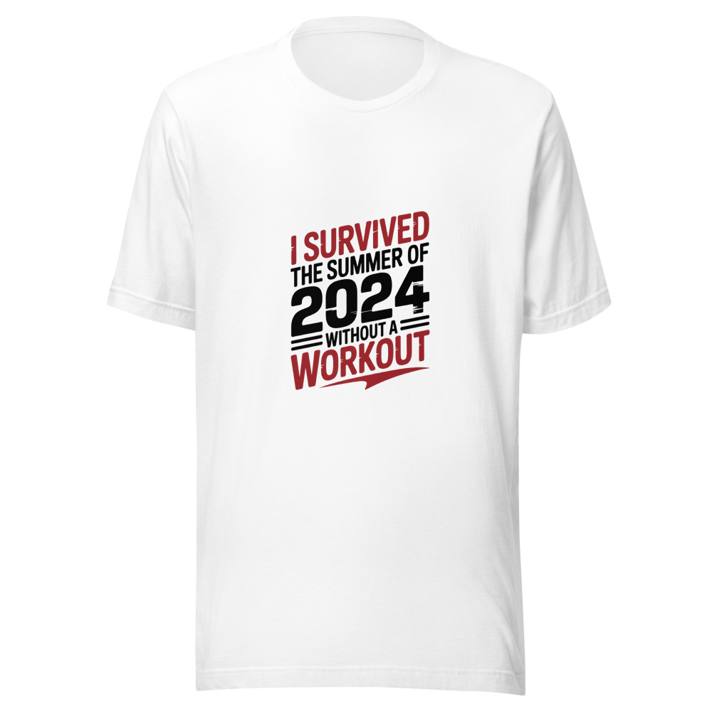 I SURVIVED THE SUMMER OF 2024 WITHOUT A WORKOUT - tshirt