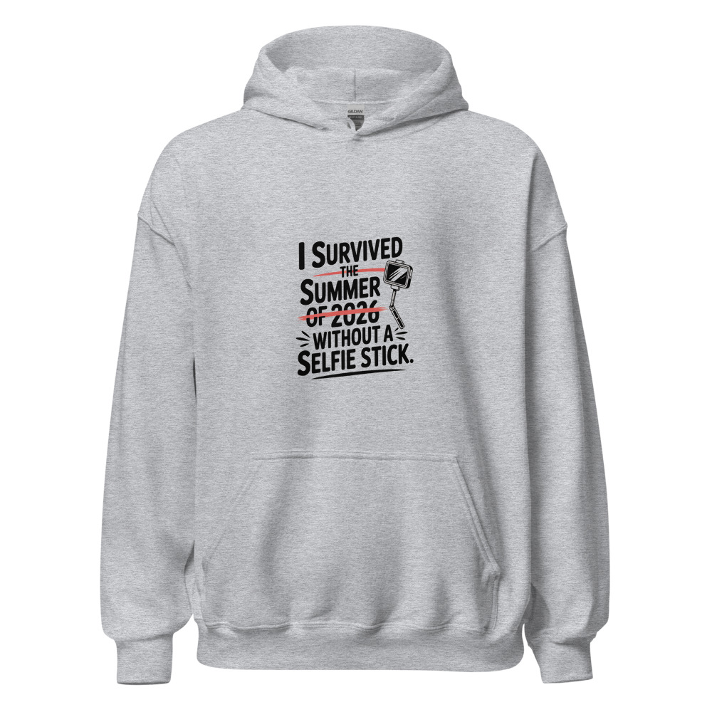 I SURVIVED THE SUMMER OF 2026 WITHOUT A SELFIE STICK. - hoodie