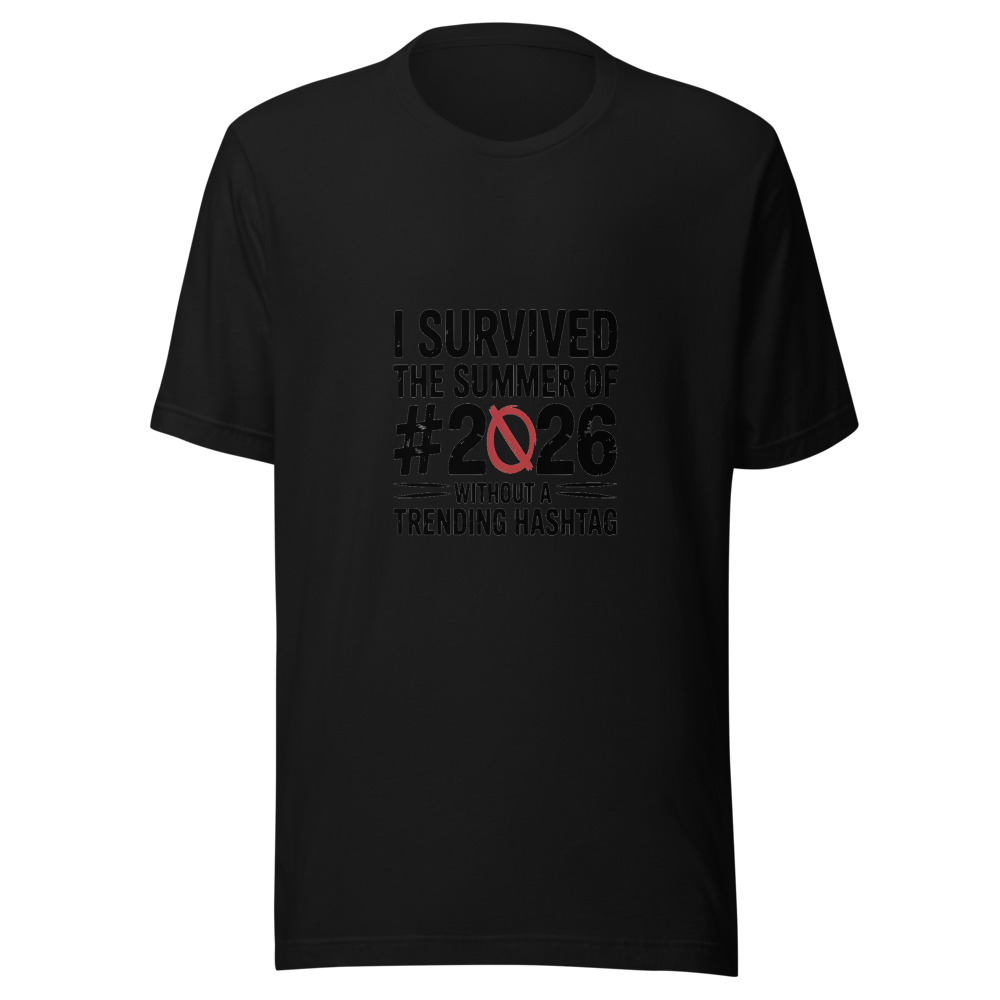 I SURVIVED THE SUMMER OF 2026 WITHOUT A TRENDING HASHTAG. - tshirt