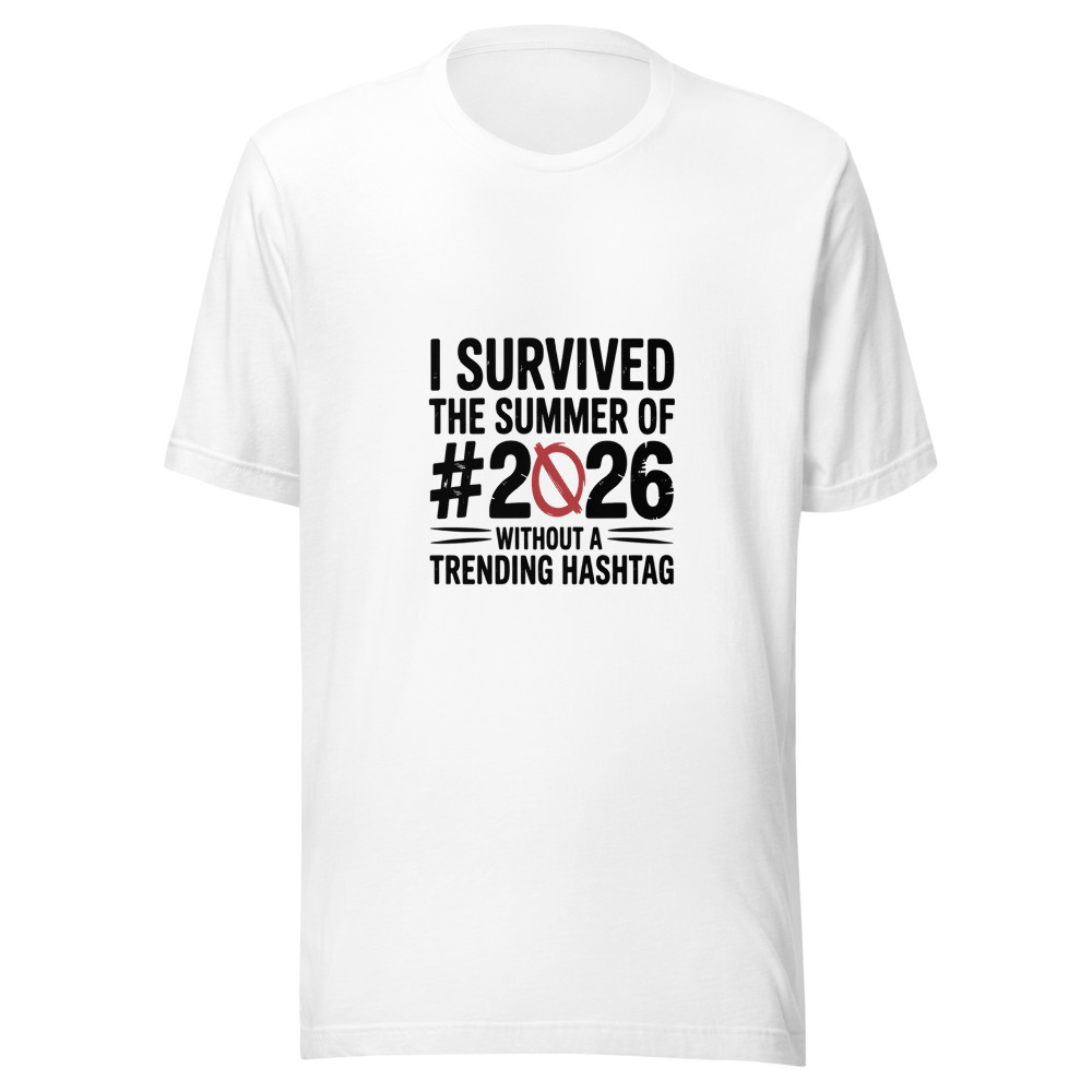 I SURVIVED THE SUMMER OF 2026 WITHOUT A TRENDING HASHTAG. - tshirt